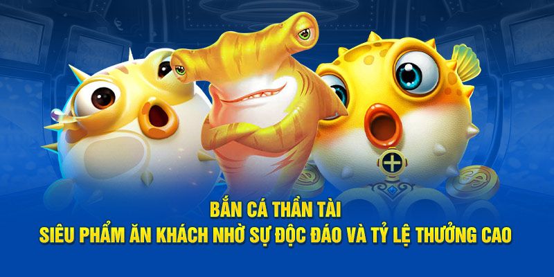 Điểm mạnh tạo nên ấn tượng của game bắn cá thần tài