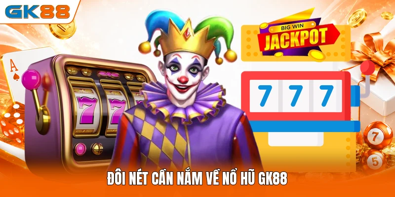 Đôi nét cần nắm về nổ hũ GK88 