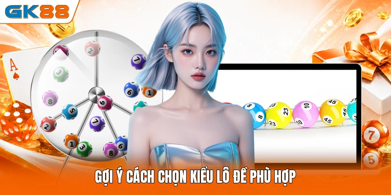 Gợi ý cách chọn kiểu lô đề phù hợp