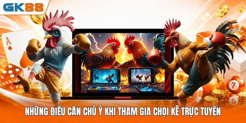 Những điều cần chú ý khi tham gia chọi kê trực tuyến