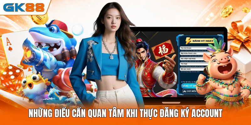 Những điều cần quan tâm khi thực đăng ký account