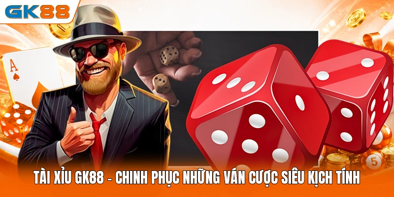 Tài Xỉu GK88 - Chinh Phục Những Ván Cược Siêu Kịch Tính