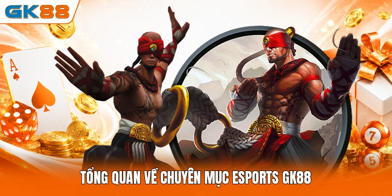 Tổng quan về chuyên mục eSports GK88 